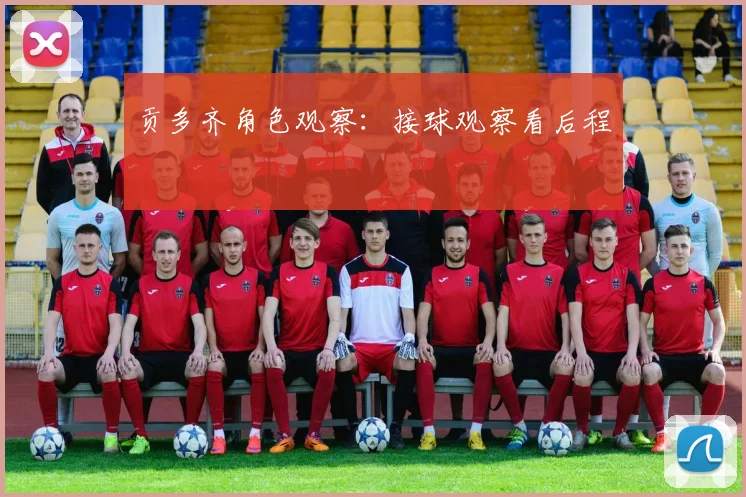 贡多齐角色观察：接球观察看后程
