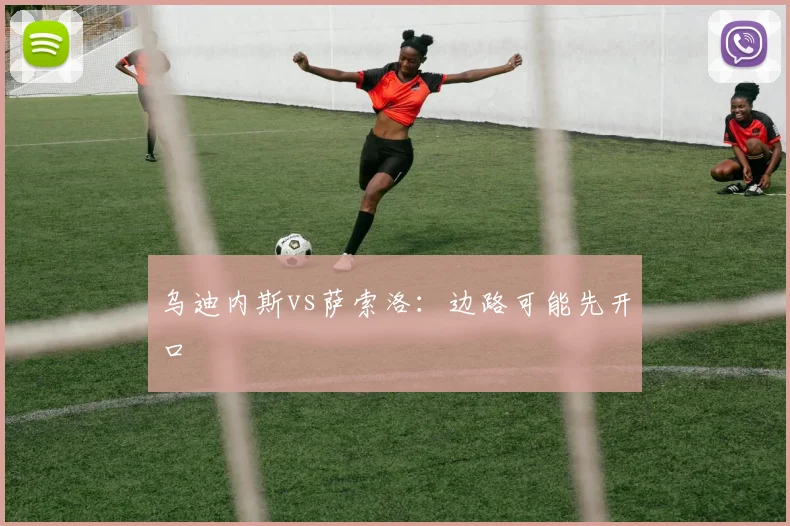 乌迪内斯vs萨索洛：边路可能先开口