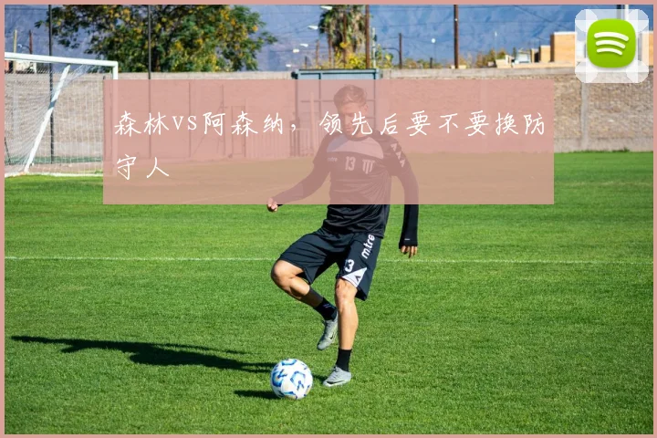 森林vs阿森纳，领先后要不要换防守人