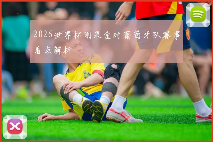 2026世界杯刚果金对葡萄牙队赛事看点解析