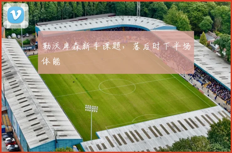 勒沃库森新季课题，落后时下半场体能
